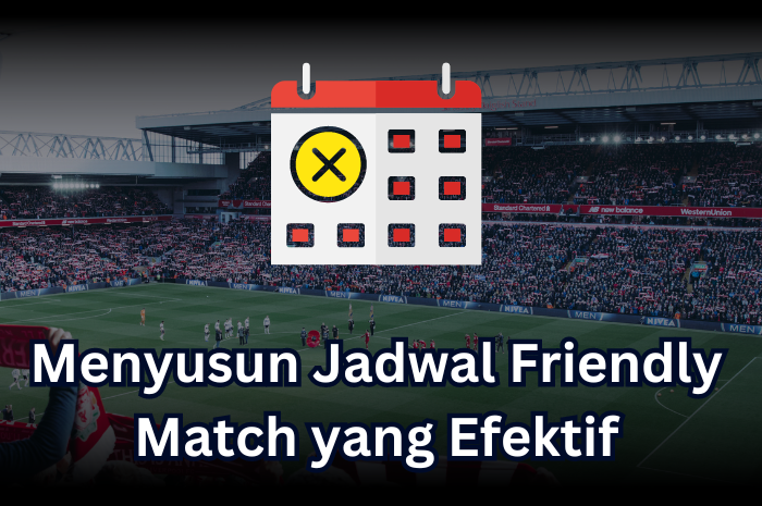 Menyusun Jadwal Friendly Match yang Efektif