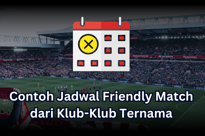 Contoh Jadwal Friendly Match dari Klub-Klub Ternama